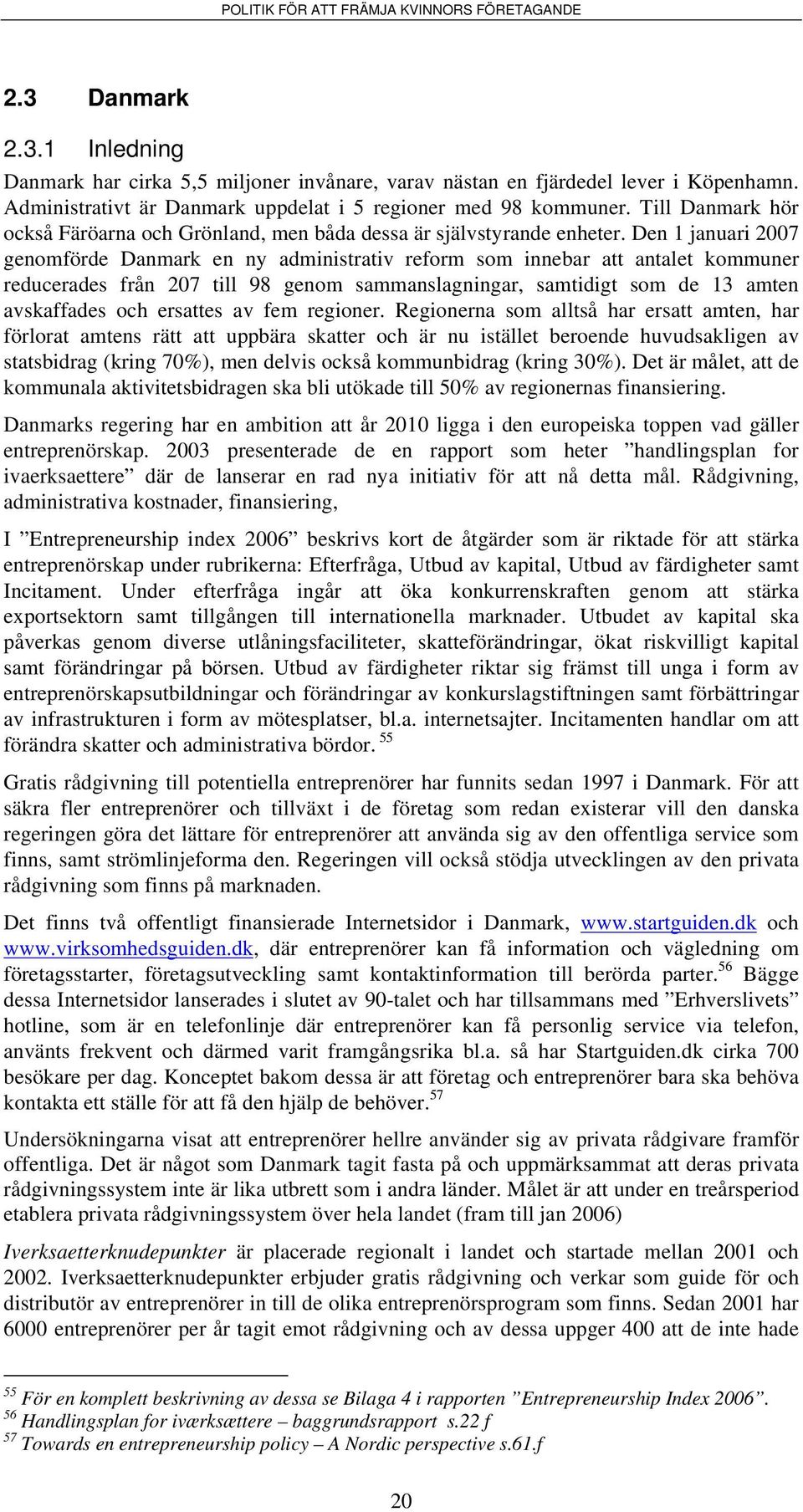 Den 1 januari 2007 genomförde Danmark en ny administrativ reform som innebar att antalet kommuner reducerades från 207 till 98 genom sammanslagningar, samtidigt som de 13 amten avskaffades och