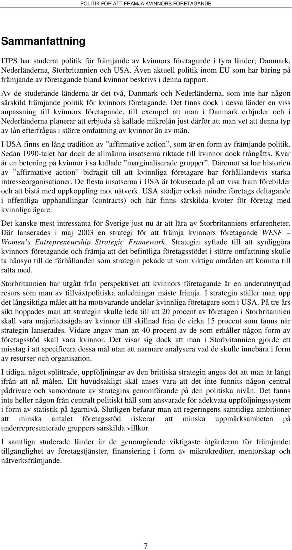 Av de studerande länderna är det två, Danmark och Nederländerna, som inte har någon särskild främjande politik för kvinnors företagande.