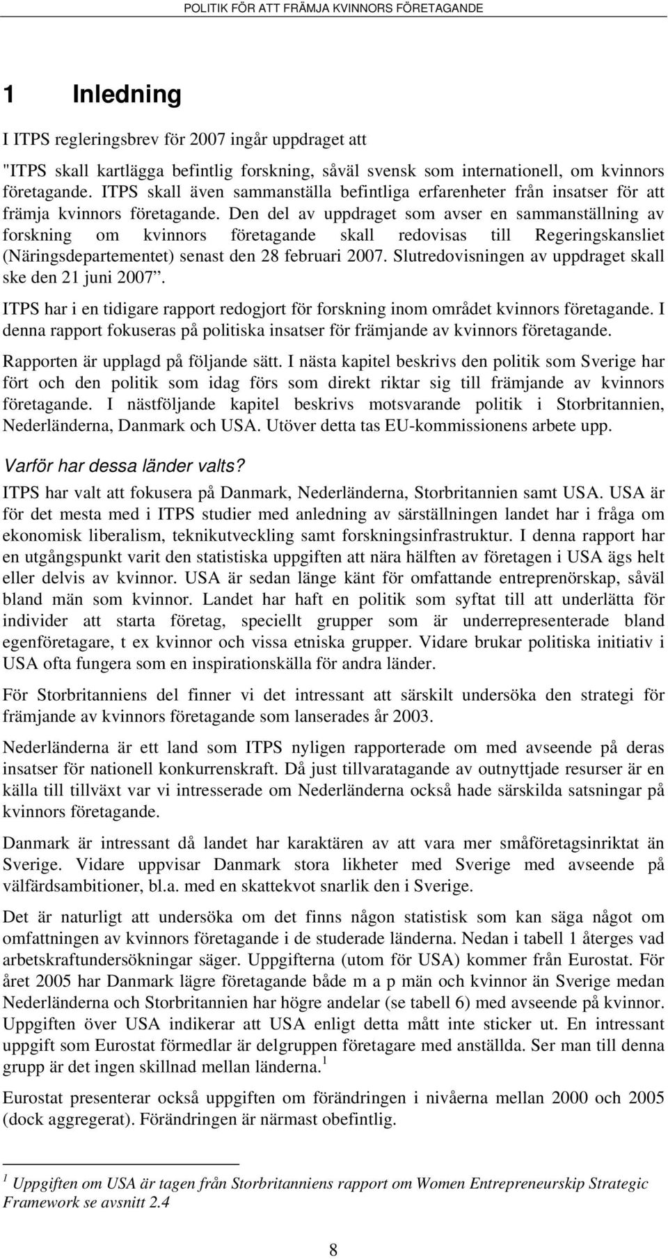 Den del av uppdraget som avser en sammanställning av forskning om kvinnors företagande skall redovisas till Regeringskansliet (Näringsdepartementet) senast den 28 februari 2007.