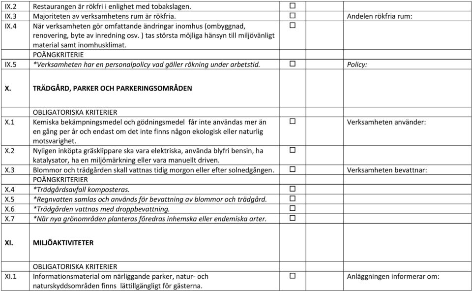 5 *Verksamheten har en personalpolicy vad gäller rökning under arbetstid. Policy: X. TRÄDGÅRD, PARKER OCH PARKERINGSOMRÅDEN X.