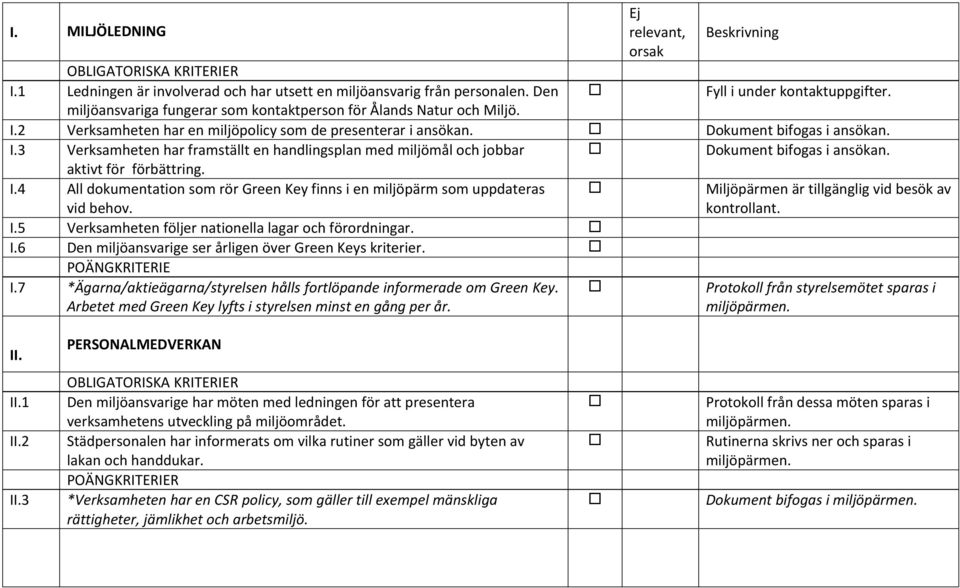 aktivt för förbättring. I.4 All dokumentation som rör Green Key finns i en miljöpärm som uppdateras vid behov. I.5 Verksamheten följer nationella lagar och förordningar. I.6 Den miljöansvarige ser årligen över Green Keys kriterier.