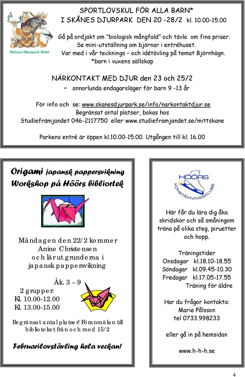 se/info/narkontaktdjur.se Begränsat antal platser, bokas hos Studiefrämjandet 046-2117750 eller www.studieframjandet.se/mittskane Parkens entré är öppen kl.10.00-15.00. Utgången till kl. 16.