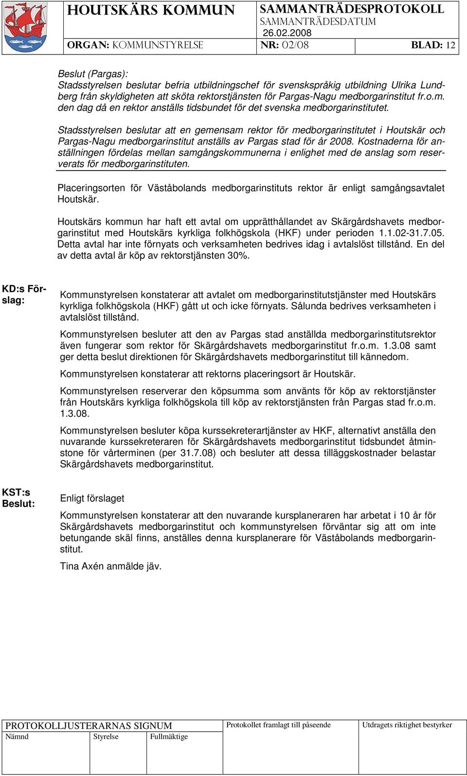 Stadsstyrelsen beslutar att en gemensam rektor för medborgarinstitutet i Houtskär och Pargas-Nagu medborgarinstitut anställs av Pargas stad för år 2008.