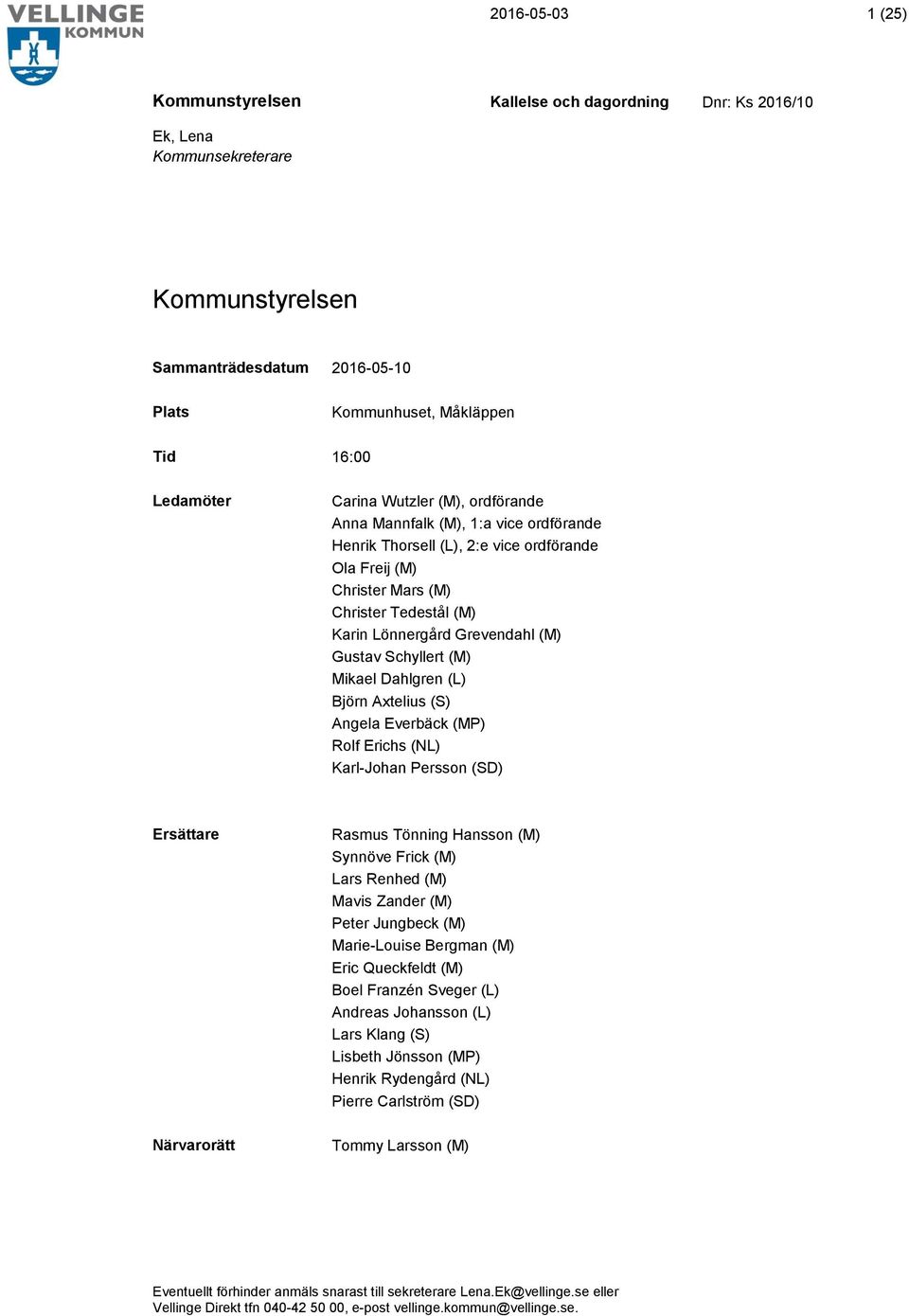 (MP) Rolf Erichs (NL) Karl-Johan Persson (SD) Ersättare Närvarorätt Rasmus Tönning Hansson (M) Synnöve Frick (M) Lars Renhed (M) Mavis Zander (M) Peter Jungbeck (M) Marie-Louise Bergman (M) Eric