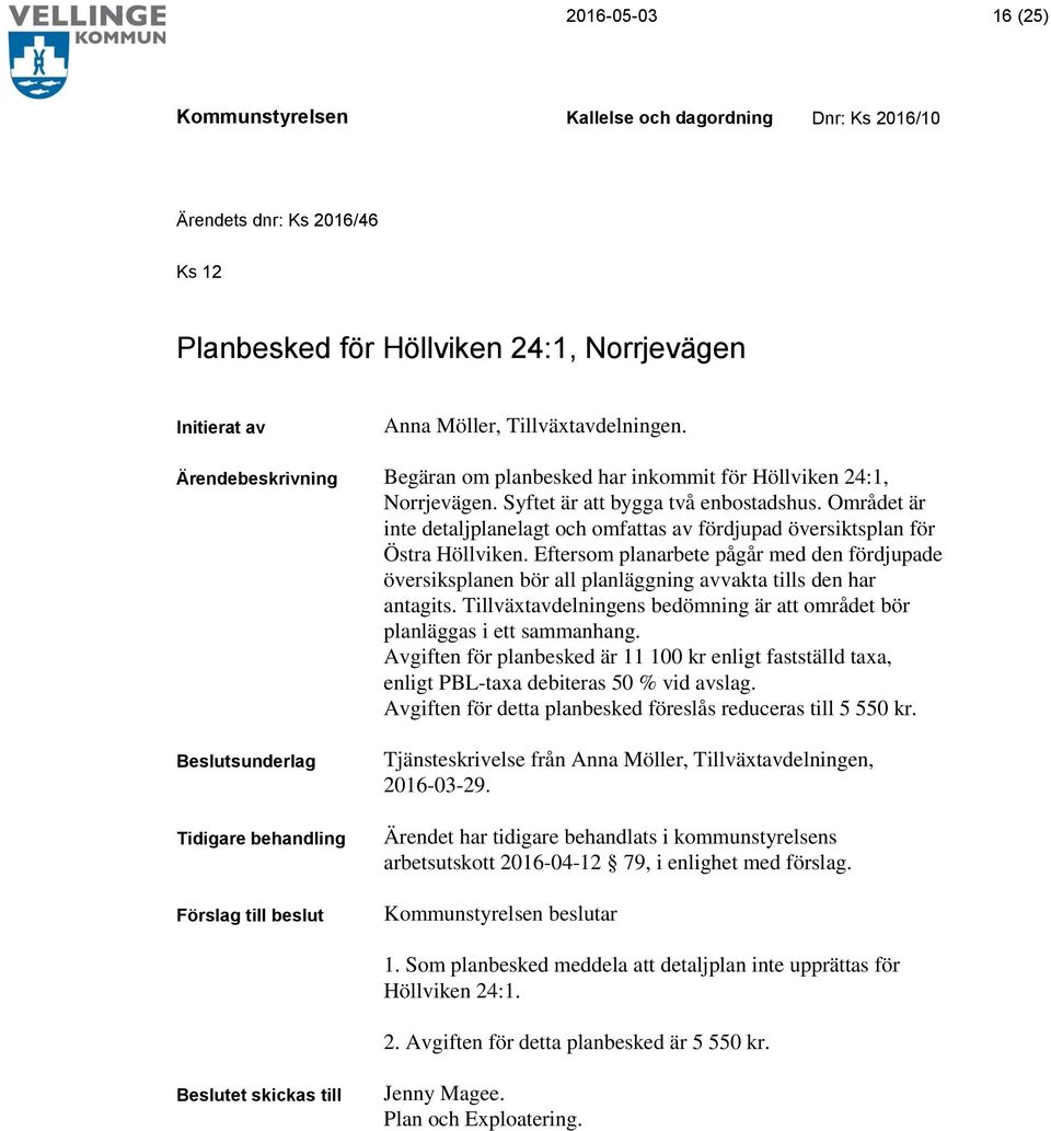 Eftersom planarbete pågår med den fördjupade översiksplanen bör all planläggning avvakta tills den har antagits. Tillväxtavdelningens bedömning är att området bör planläggas i ett sammanhang.