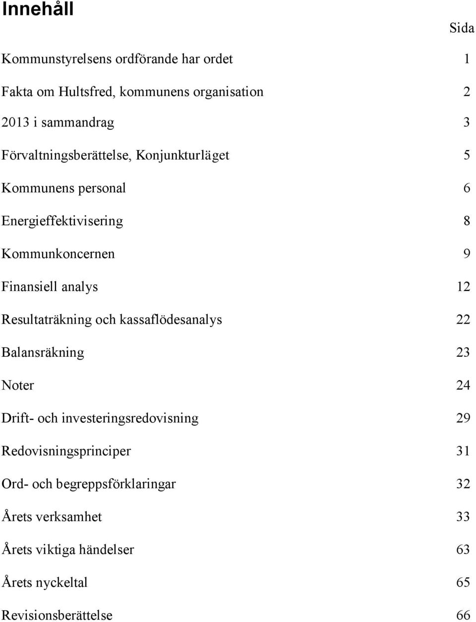 12 Resultaträkning och kassaflödesanalys 22 Balansräkning 23 Noter 24 Drift- och investeringsredovisning 29