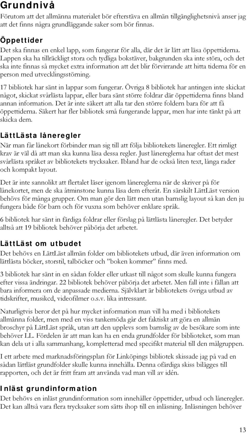 Lappen ska ha tillräckligt stora och tydliga bokstäver, bakgrunden ska inte störa, och det ska inte finnas så mycket extra information att det blir förvirrande att hitta tiderna för en person med