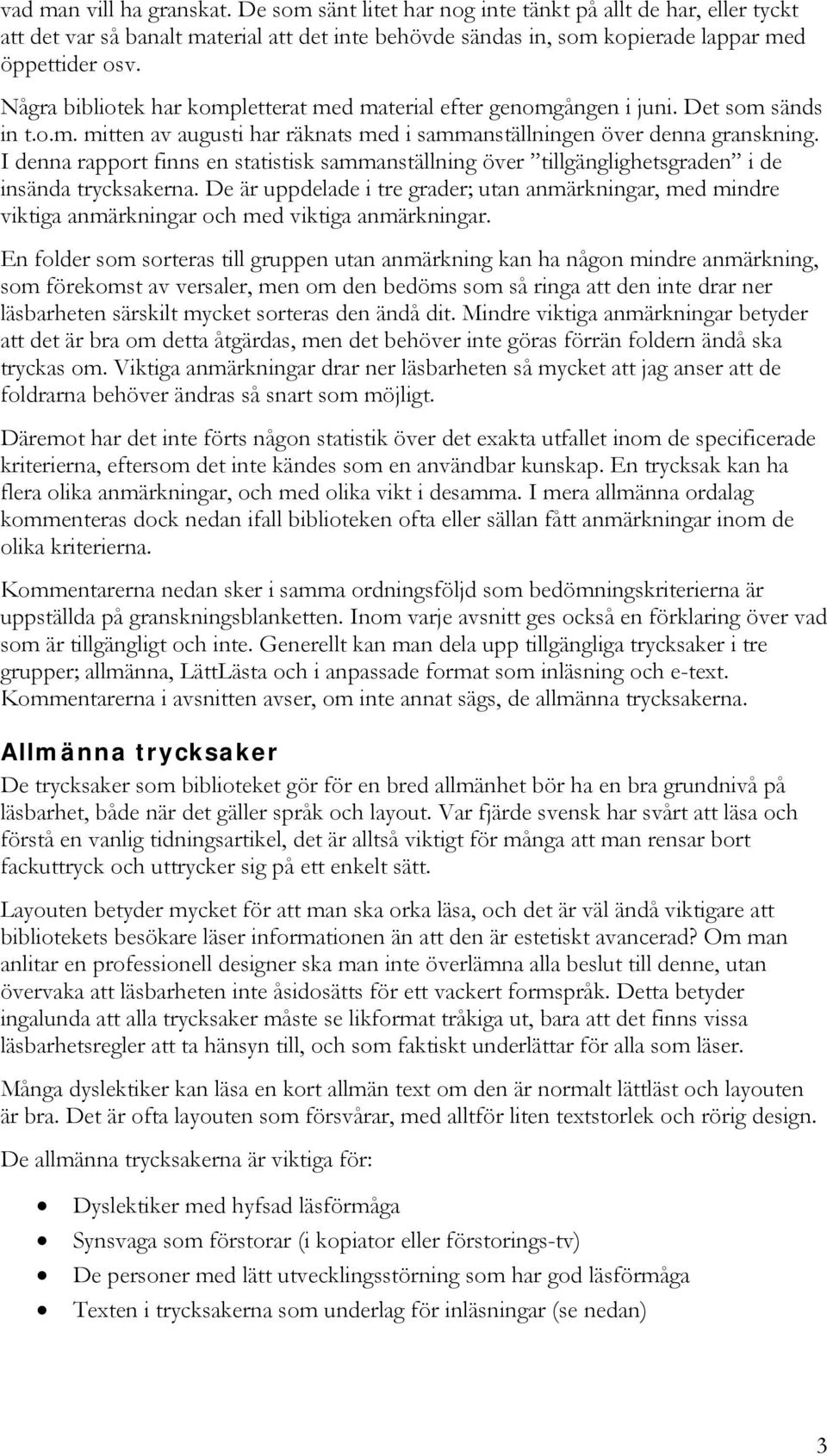 I denna rapport finns en statistisk sammanställning över tillgänglighetsgraden i de insända trycksakerna.