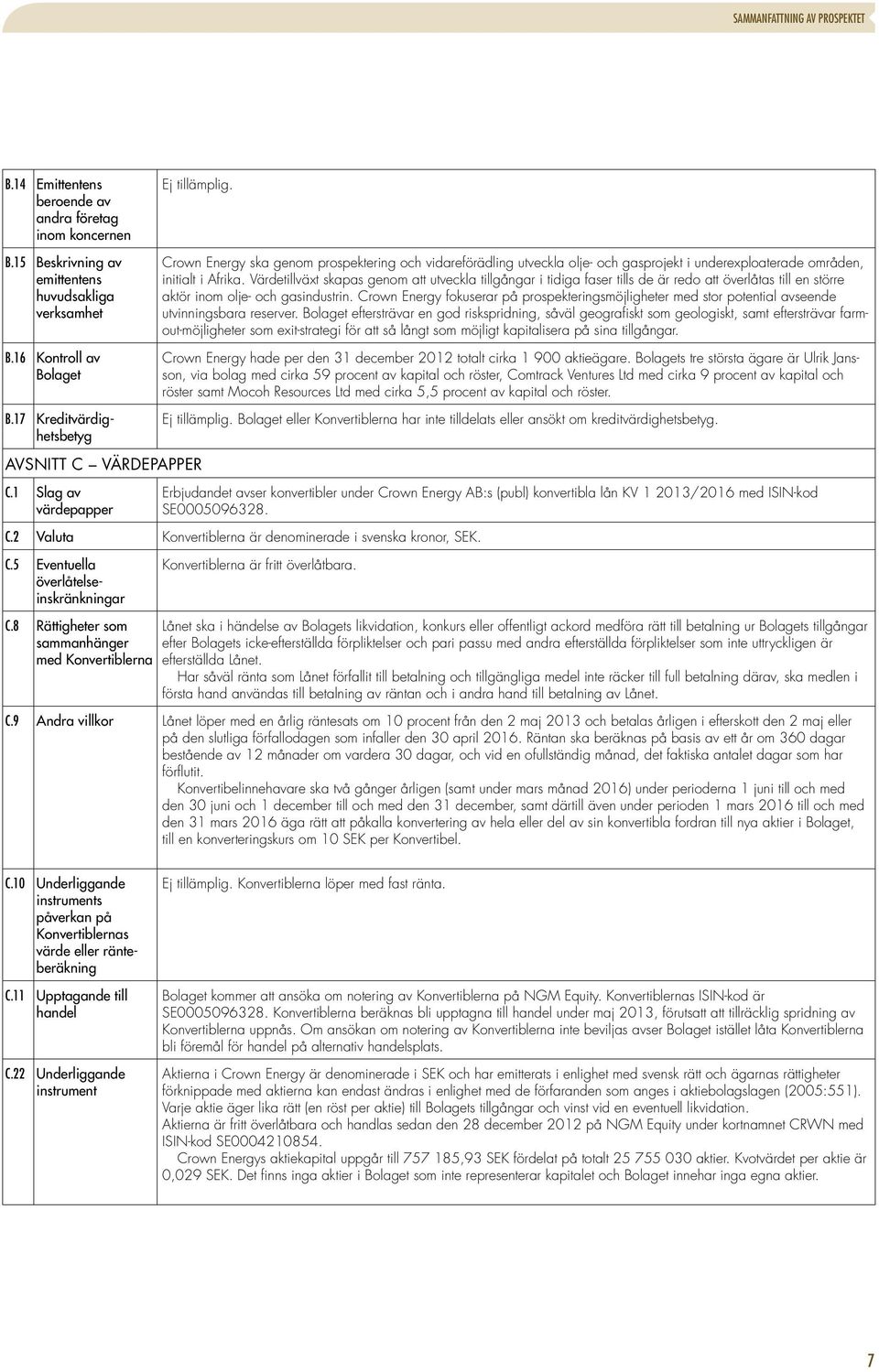 1 Slag av värdepapper Crown Energy ska genom prospektering och vidareförädling utveckla olje- och gasprojekt i underexploaterade områden, initialt i Afrika.
