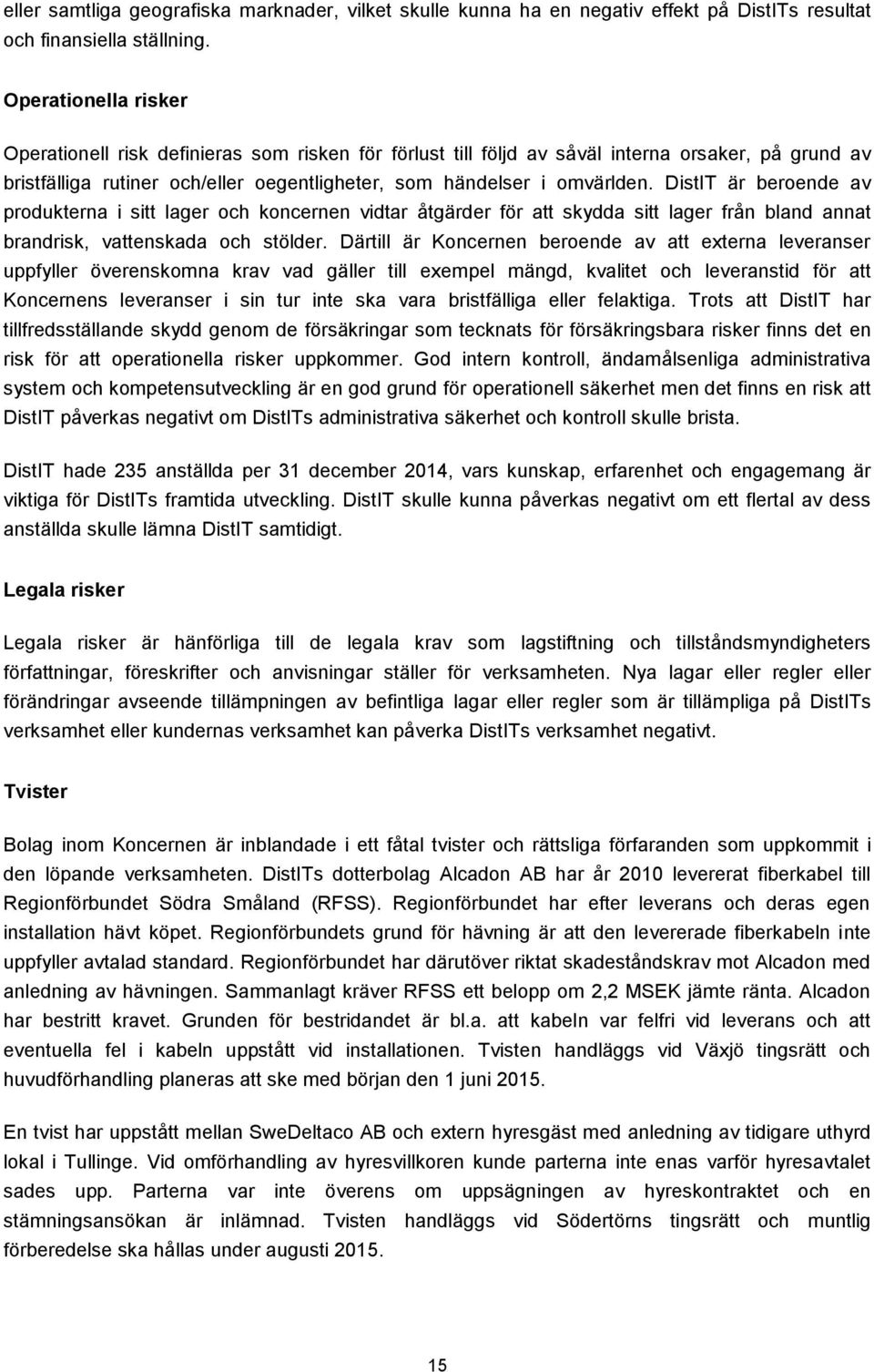 DistIT är beroende av produkterna i sitt lager och koncernen vidtar åtgärder för att skydda sitt lager från bland annat brandrisk, vattenskada och stölder.