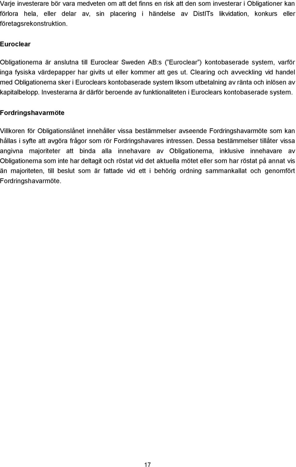 Clearing och avveckling vid handel med Obligationerna sker i Euroclears kontobaserade system liksom utbetalning av ränta och inlösen av kapitalbelopp.