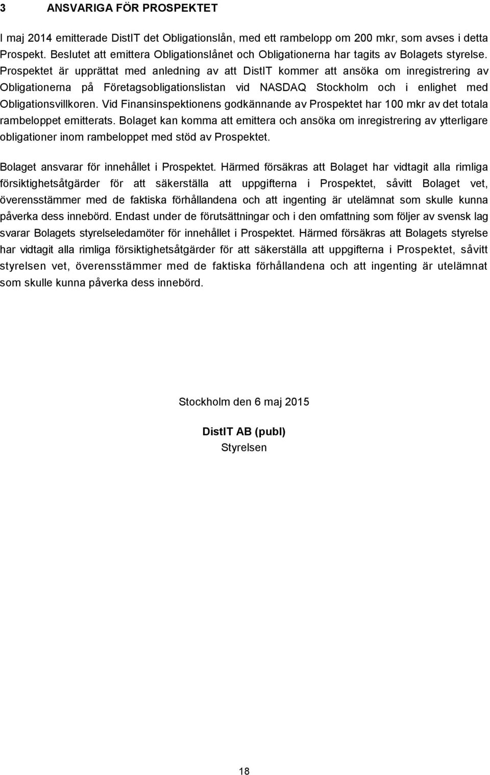 Prospektet är upprättat med anledning av att DistIT kommer att ansöka om inregistrering av Obligationerna på Företagsobligationslistan vid NASDAQ Stockholm och i enlighet med Obligationsvillkoren.