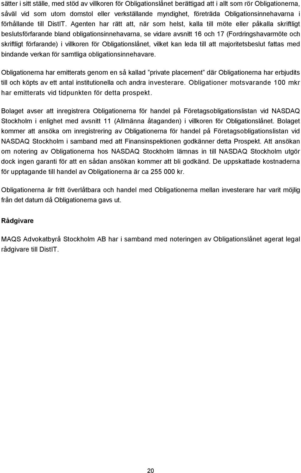 Agenten har rätt att, när som helst, kalla till möte eller påkalla skriftligt beslutsförfarande bland obligationsinnehavarna, se vidare avsnitt 16 och 17 (Fordringshavarmöte och skriftligt