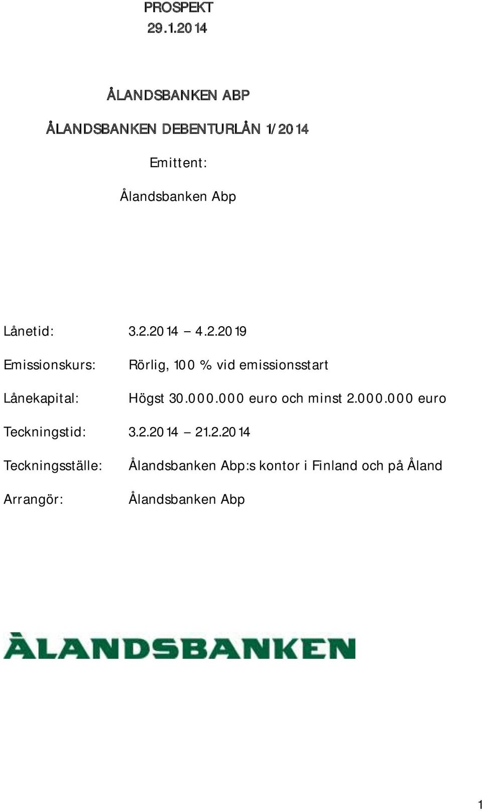 3.2.2014 4.2.2019 Emissionskurs: Lånekapital: Rörlig, 100 % vid emissionsstart Högst 30.