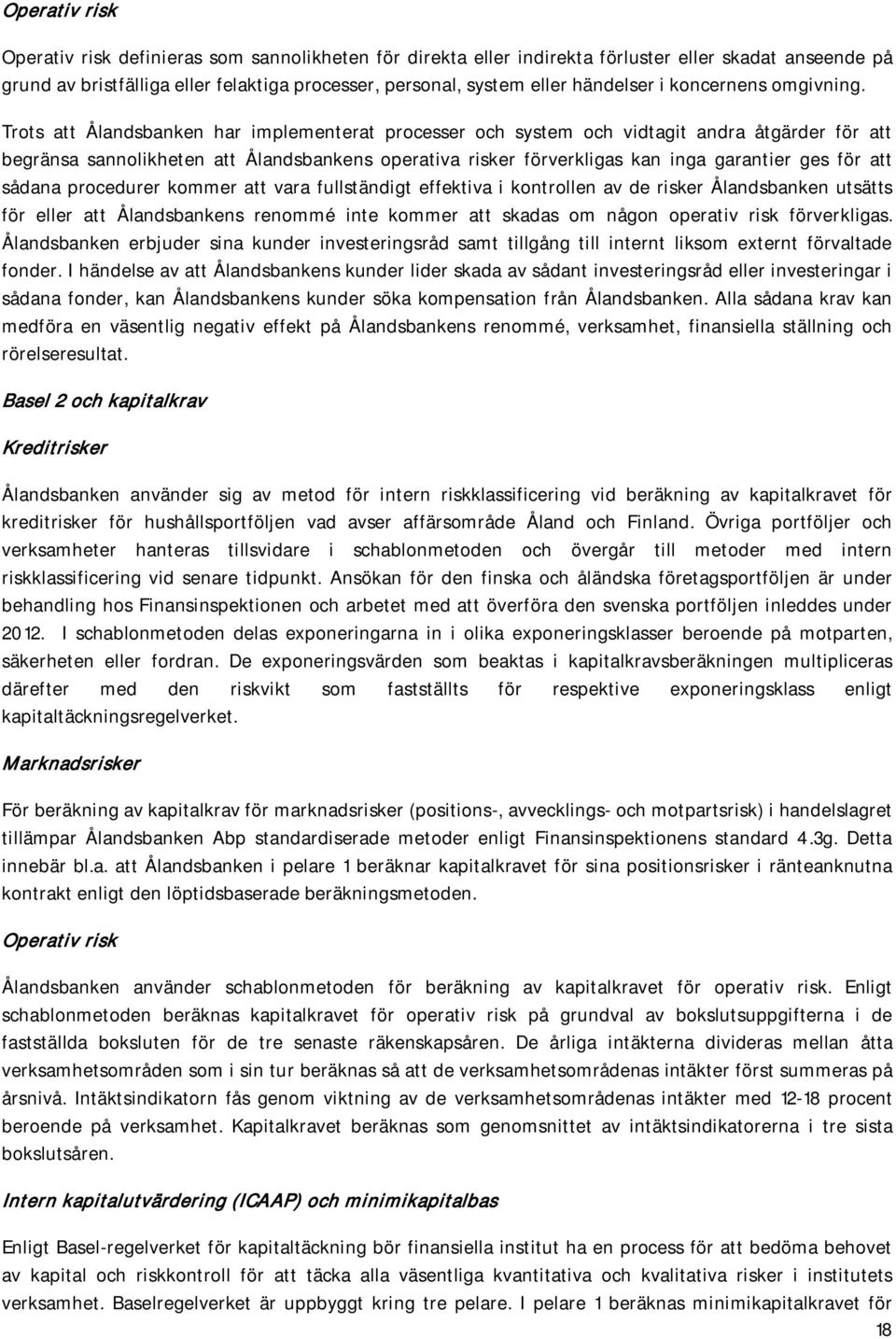 Trots att Ålandsbanken har implementerat processer och system och vidtagit andra åtgärder för att begränsa sannolikheten att Ålandsbankens operativa risker förverkligas kan inga garantier ges för att