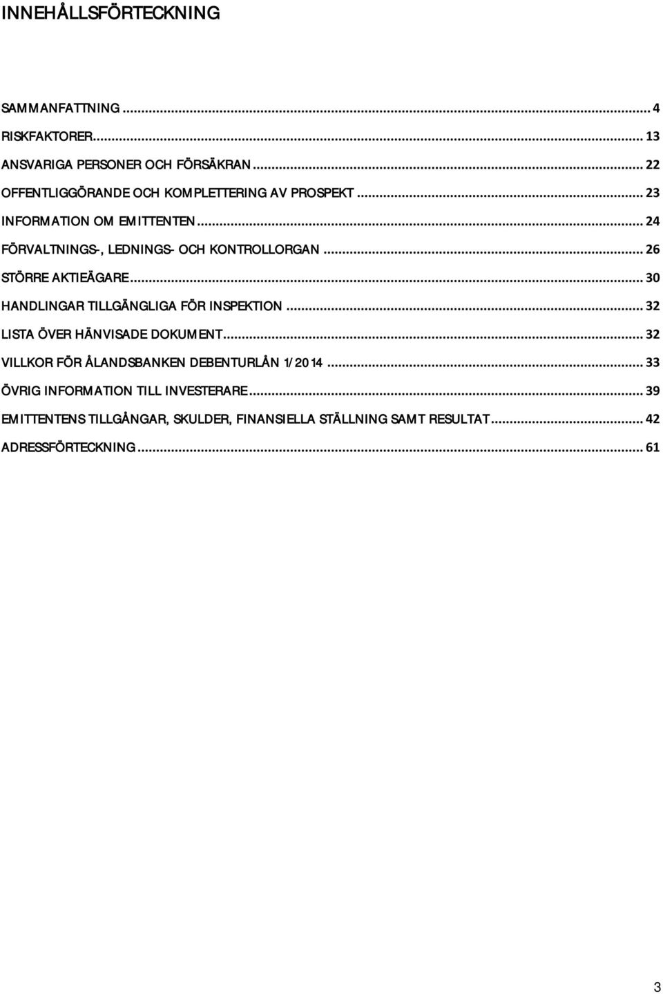 .. 26 STÖRRE AKTIEÄGARE... 30 HANDLINGAR TILLGÄNGLIGA FÖR INSPEKTION... 32 LISTA ÖVER HÄNVISADE DOKUMENT.