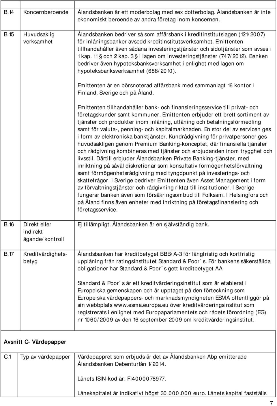 Emittenten tillhandahåller även sådana investeringstjänster och sidotjänster som avses i 1 kap. 11 och 2 kap. 3 i lagen om investeringstjänster (747/2012).