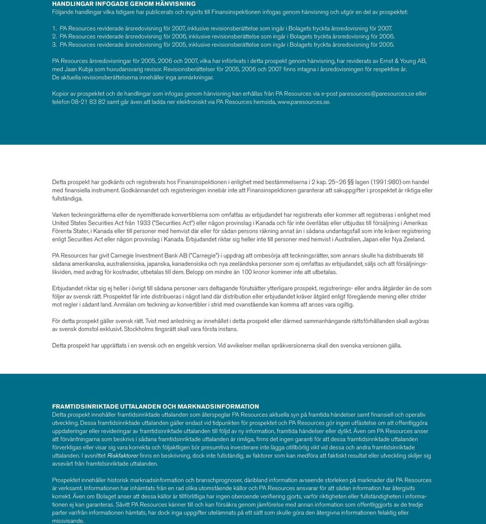 3. PA Resources reviderade årsredovisning för 2005, inklusive revisionsberättelse som ingår i Bolagets tryckta årsredovisning för 2005.