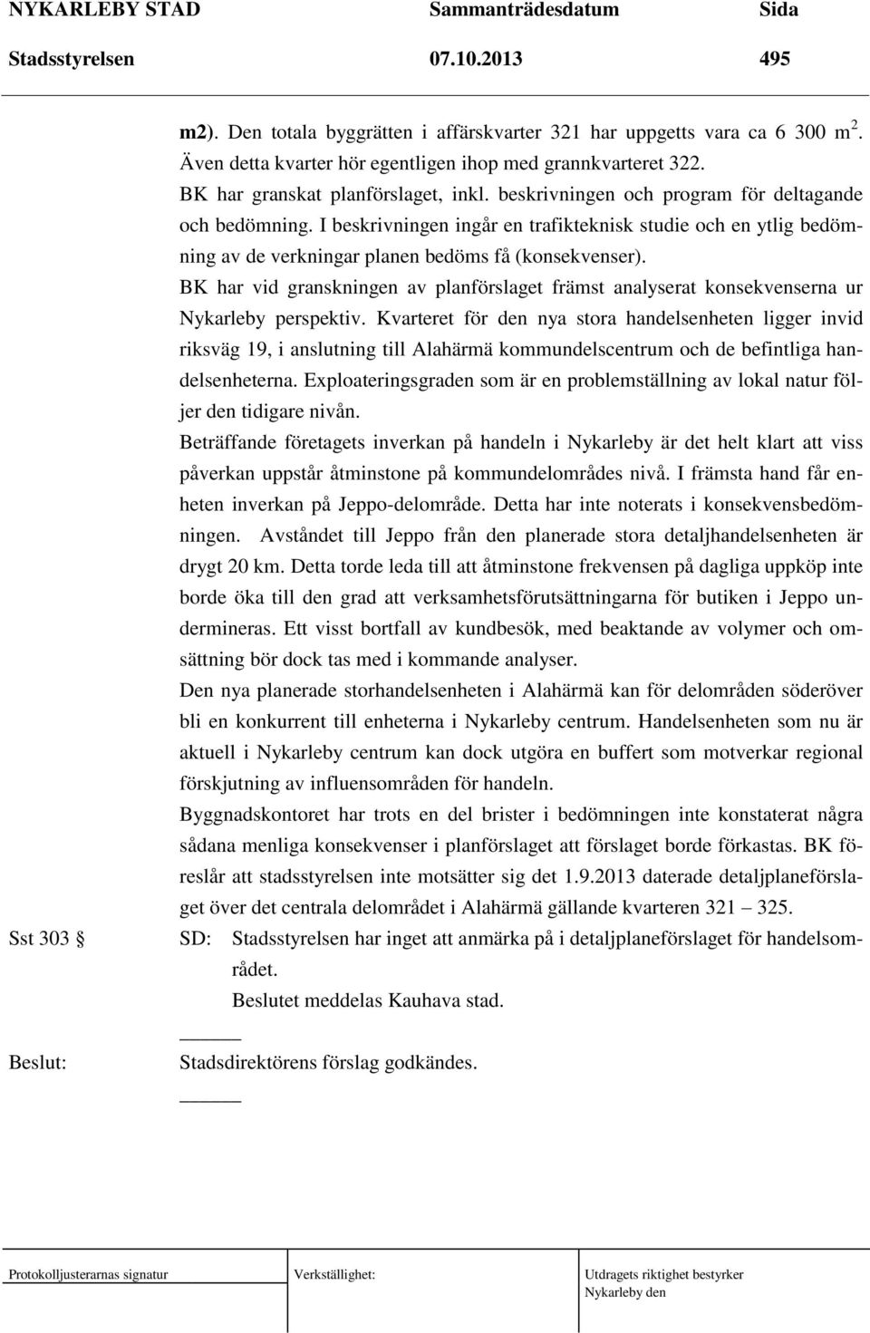 I beskrivningen ingår en trafikteknisk studie och en ytlig bedömning av de verkningar planen bedöms få (konsekvenser).