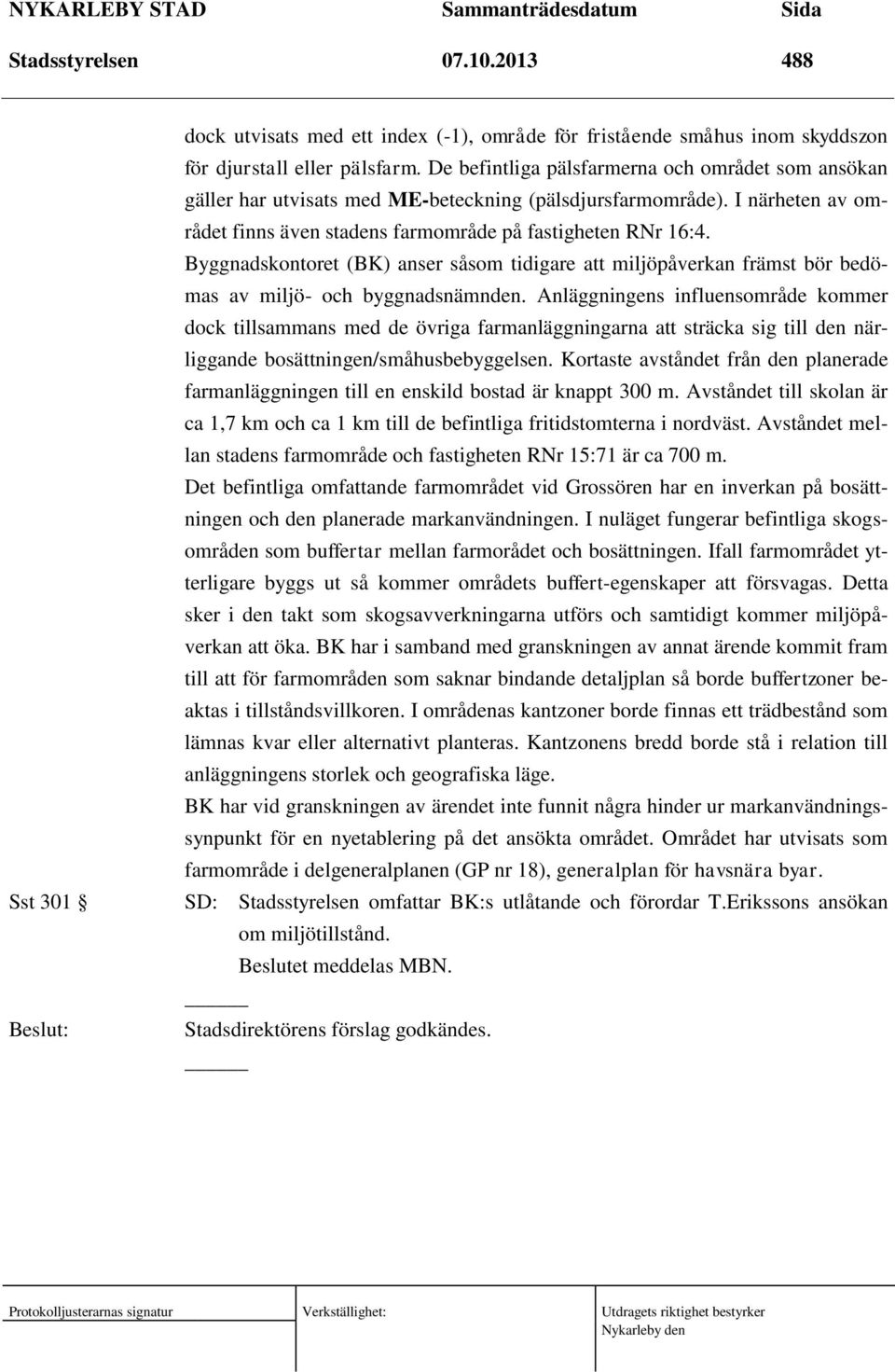 Byggnadskontoret (BK) anser såsom tidigare att miljöpåverkan främst bör bedömas av miljö- och byggnadsnämnden.