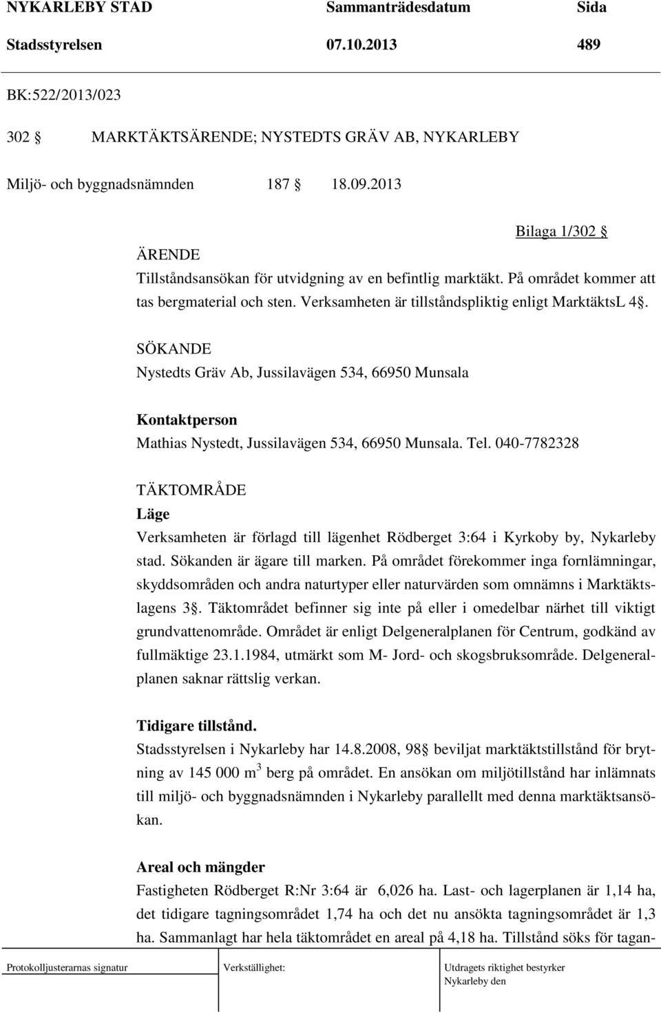 SÖKANDE Nystedts Gräv Ab, Jussilavägen 534, 66950 Munsala Kontaktperson Mathias Nystedt, Jussilavägen 534, 66950 Munsala. Tel.