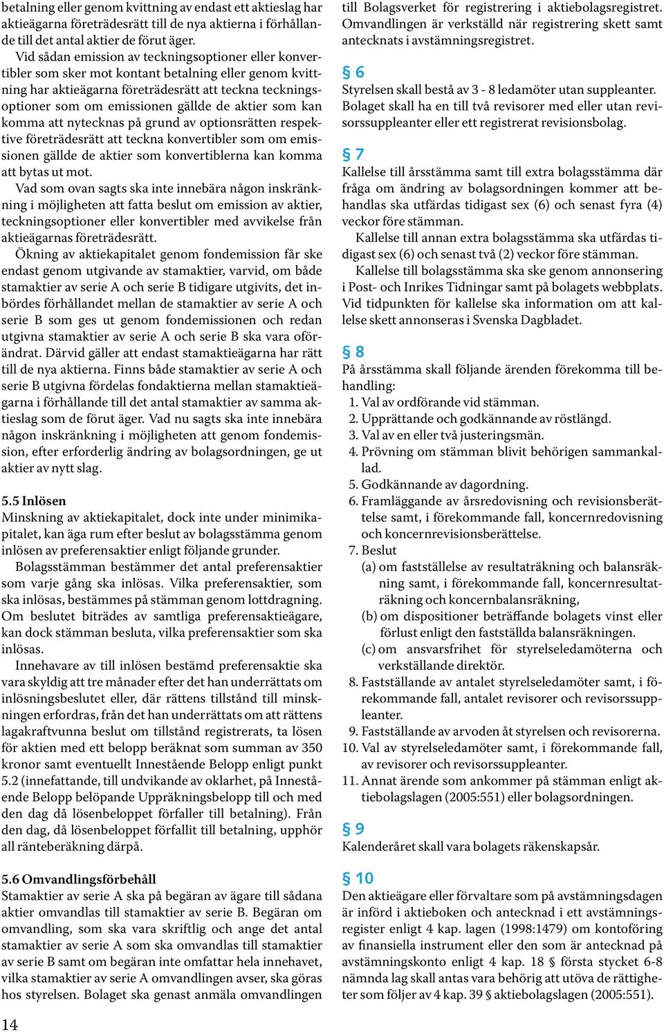 aktier som kan komma att nytecknas på grund av optionsrätten respektive företrädesrätt att teckna konvertibler som om emissionen gällde de aktier som konvertiblerna kan komma att bytas ut mot.