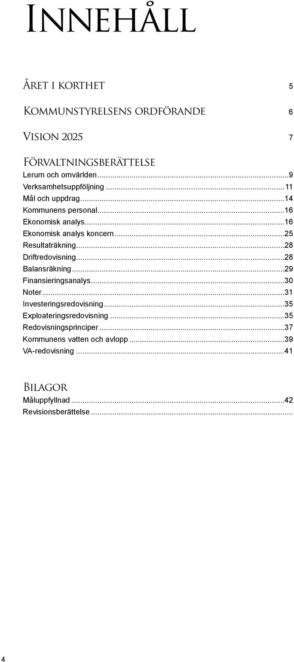 ..25 Resultaträkning...28 Driftredovisning...28 Balansräkning...29 Finansieringsanalys...30 Noter...31 Investeringsredovisning.