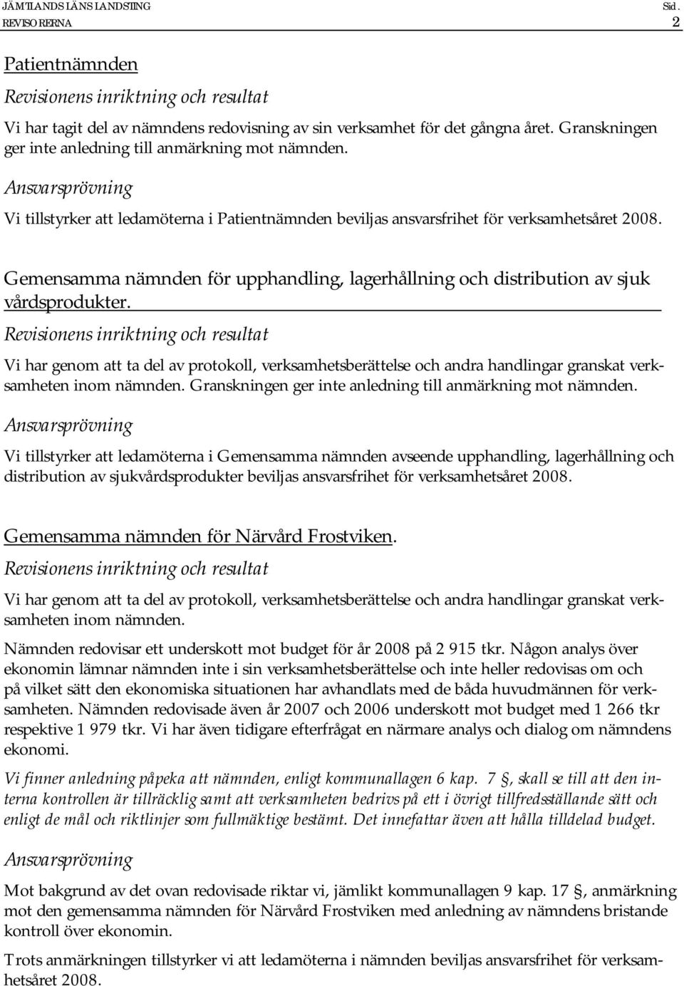 Vi har genom att ta del av protokoll, verksamhetsberättelse och andra handlingar granskat verksamheten inom nämnden. Granskningen ger inte anledning till anmärkning mot nämnden.