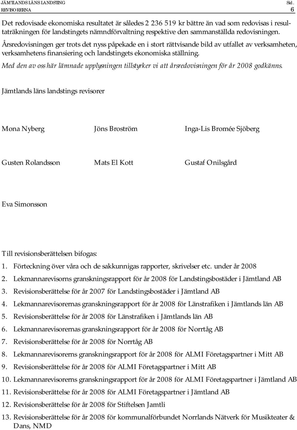 Med den av oss här lämnade upplysningen tillstyrker vi att årsredovisningen för år 2008 godkänns.