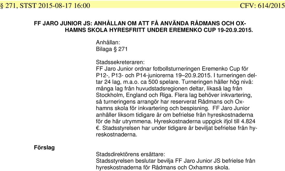 Flera lag behöver inkvartering, så turneringens arrangör har reserverat Rådmans och Oxhamns skola för inkvartering och bespisning.