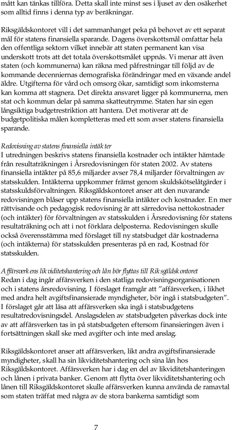 Dagens överskottsmål omfattar hela den offentliga sektorn vilket innebär att staten permanent kan visa underskott trots att det totala överskottsmålet uppnås.