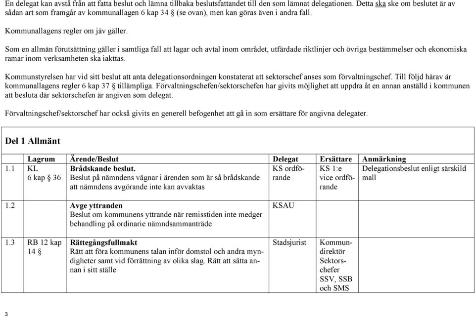 Som en allmän förutsättning gäller i samtliga fall att lagar och avtal inom området, utfärdade riktlinjer och övriga bestämmelser och ekonomiska ramar inom verksamheten ska iakttas.