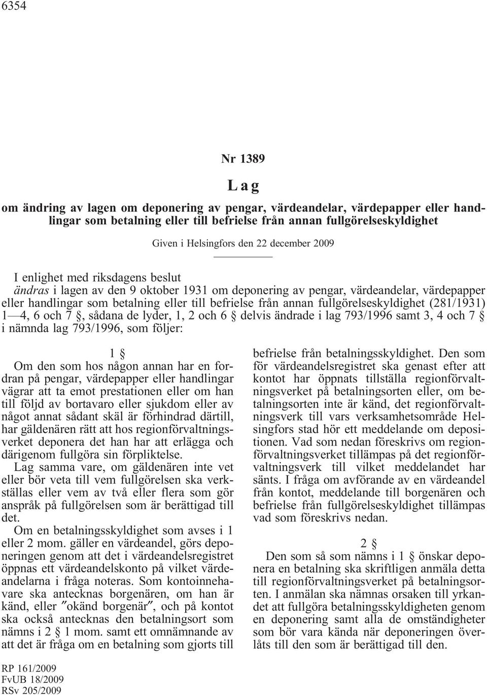 fullgörelseskyldighet (281/1931) 1 4, 6 och 7, sådana de lyder, 1, 2 och 6 delvis ändrade i lag 793/1996 samt 3, 4 och 7 i nämnda lag 793/1996, som följer: 1 Om den som hos någon annan har en fordran