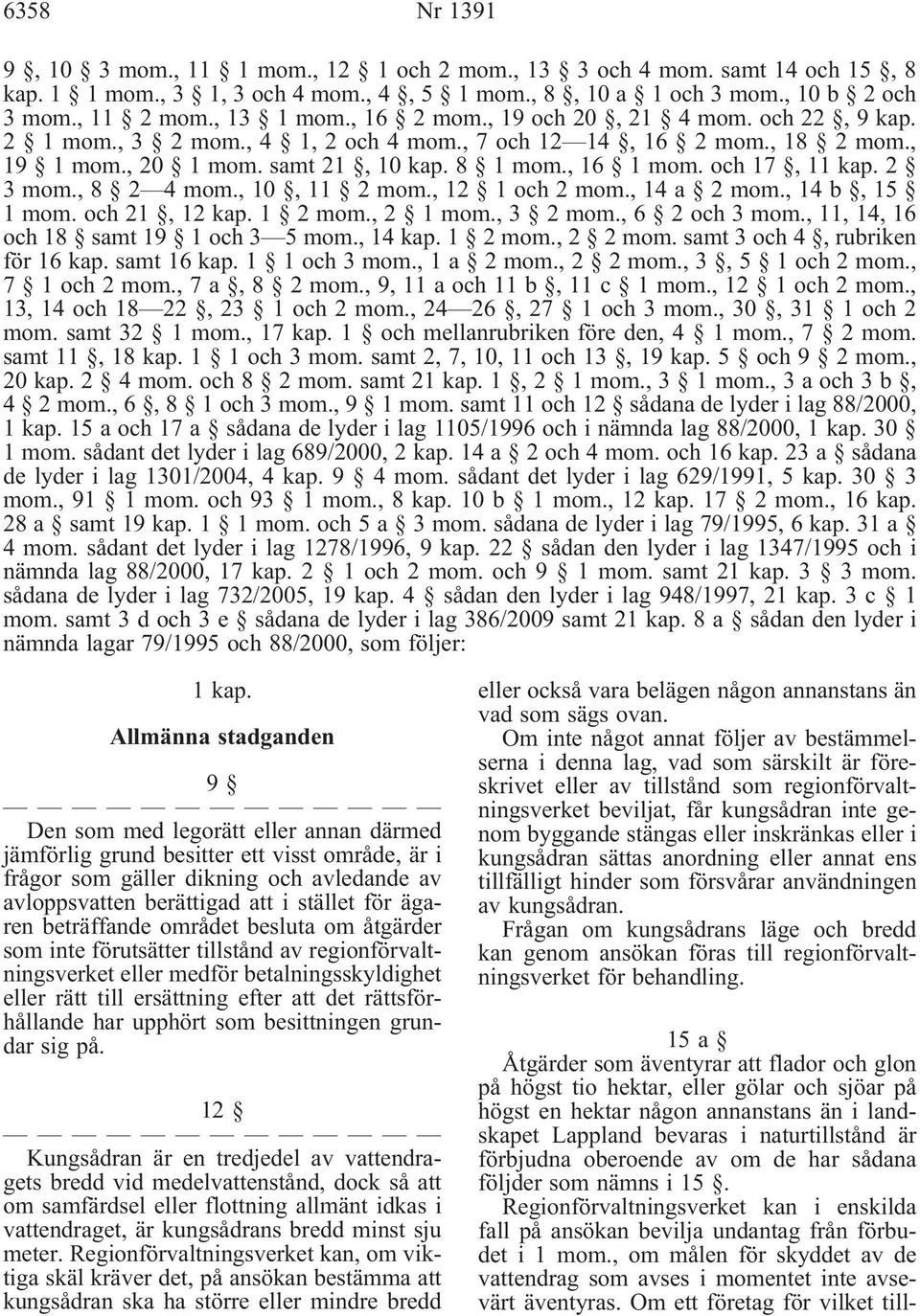 , 10, 11 2 mom., 12 1 och 2 mom., 14 a 2mom., 14 b, 15 1 mom. och 21, 12 kap. 1 2mom., 2 1mom., 3 2mom., 6 2och3mom., 11, 14, 16 och 18 samt 19 1 och 3 5 mom., 14 kap. 1 2 mom., 2 2 mom.