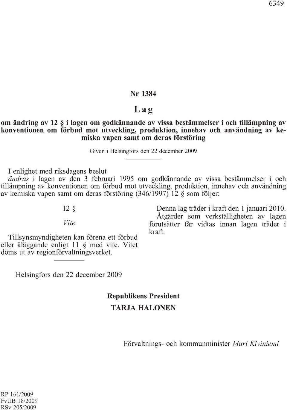 om förbud mot utveckling, produktion, innehav och användning av kemiska vapen samt om deras förstöring (346/1997) 12 som följer: 12 Vite Tillsynsmyndigheten kan förena ett förbud eller åläggande