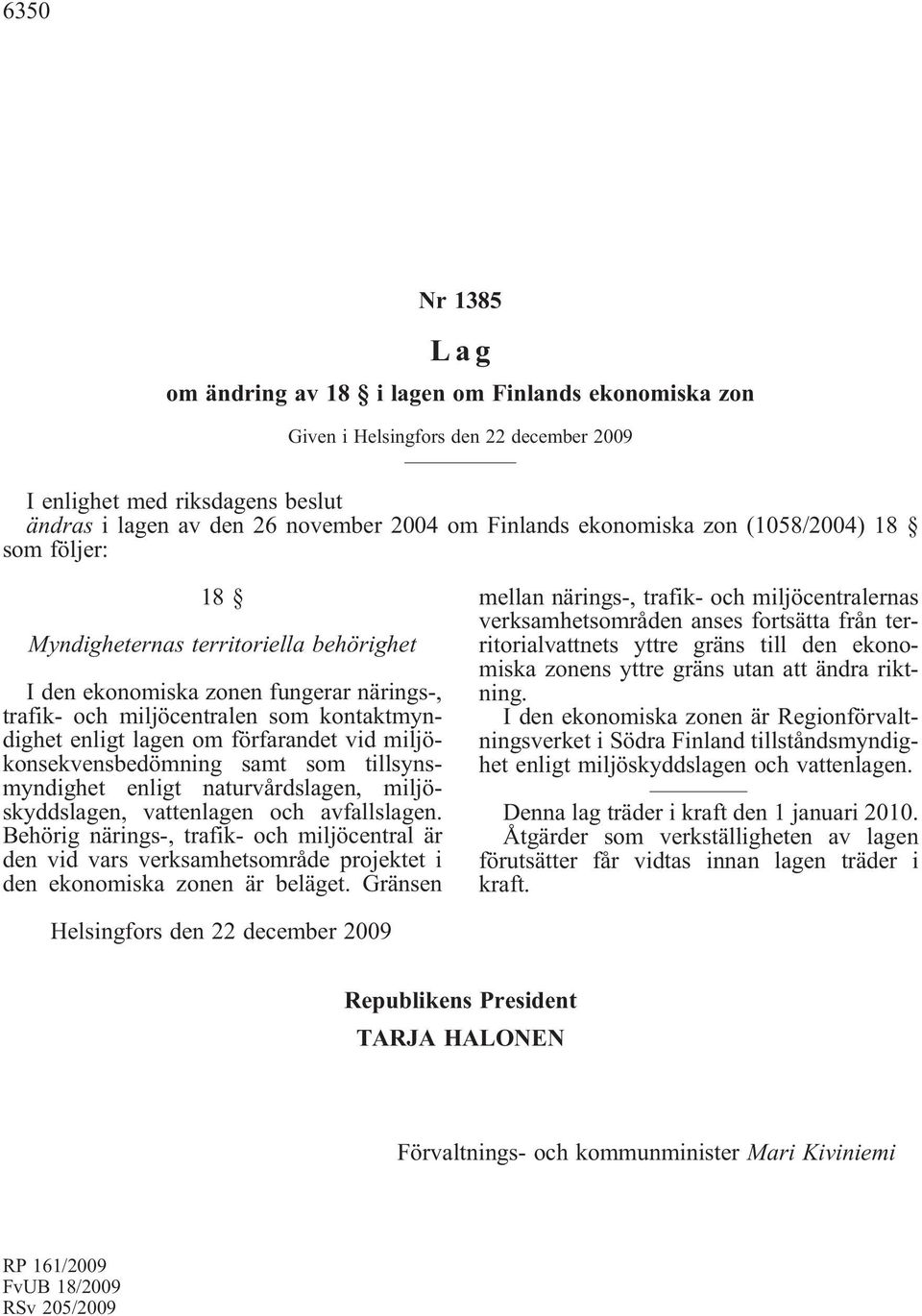 förfarandet vid miljökonsekvensbedömning samt som tillsynsmyndighet enligt naturvårdslagen, miljöskyddslagen, vattenlagen och avfallslagen.