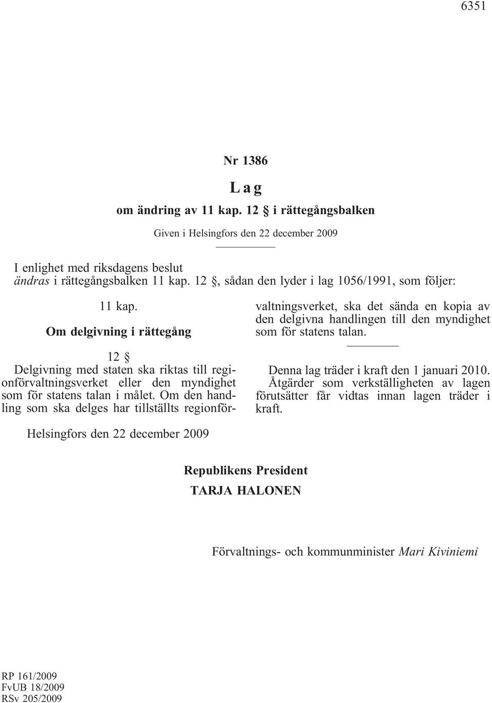 Om den handling som ska delges har tillställts regionförvaltningsverket, ska det sända en kopia av den delgivna handlingen till den myndighet som för statens talan.