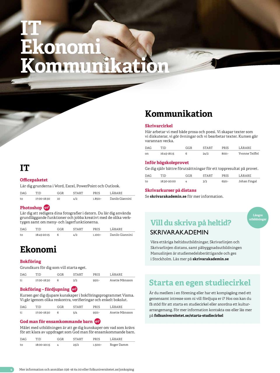 850:- Danilo Giannini Inför högskoleprovet Ge dig själv bättre förutsättningar för ett toppresultat på provet. to 18:30-20:00 4 3/3 650:- Johan Fingal Skrivarkurser på distans Se skrivarakademin.