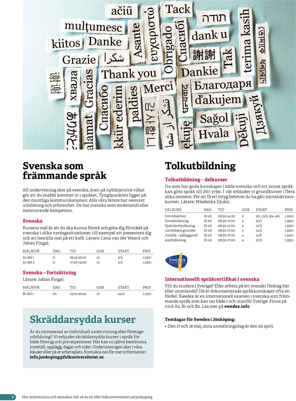 Svenska Kursens mål är att du ska kunna förstå och göra dig förstådd på svenska i olika vardagssituationer, till exempel att presentera dig och att beställa mat på ett kafé.