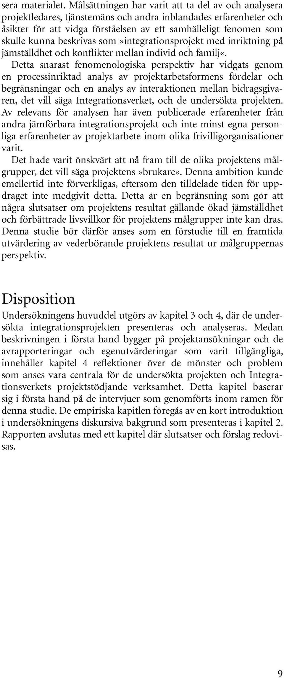 beskrivas som»integrationsprojekt med inriktning på jämställdhet och konflikter mellan individ och familj«.