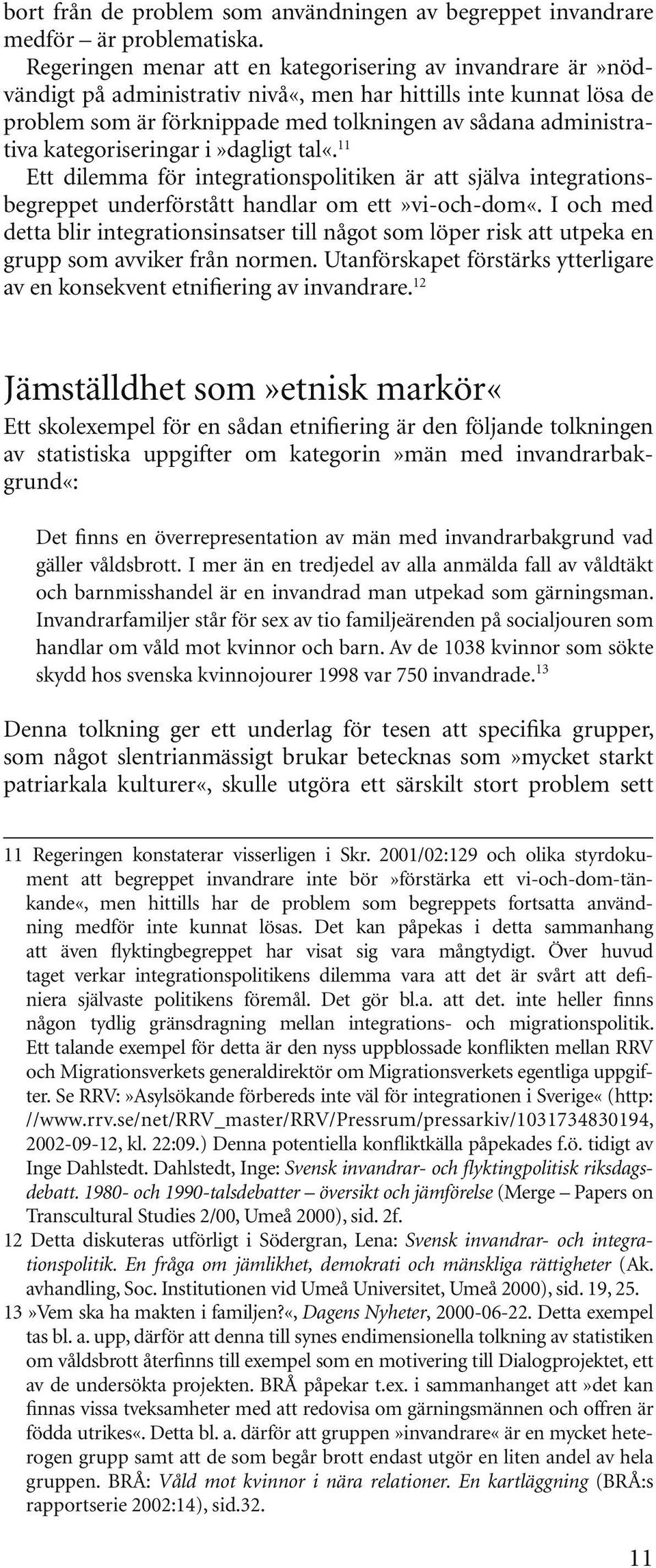 kategoriseringar i»dagligt tal«. 11 Ett dilemma för integrationspolitiken är att själva integrationsbegreppet underförstått handlar om ett»vi-och-dom«.