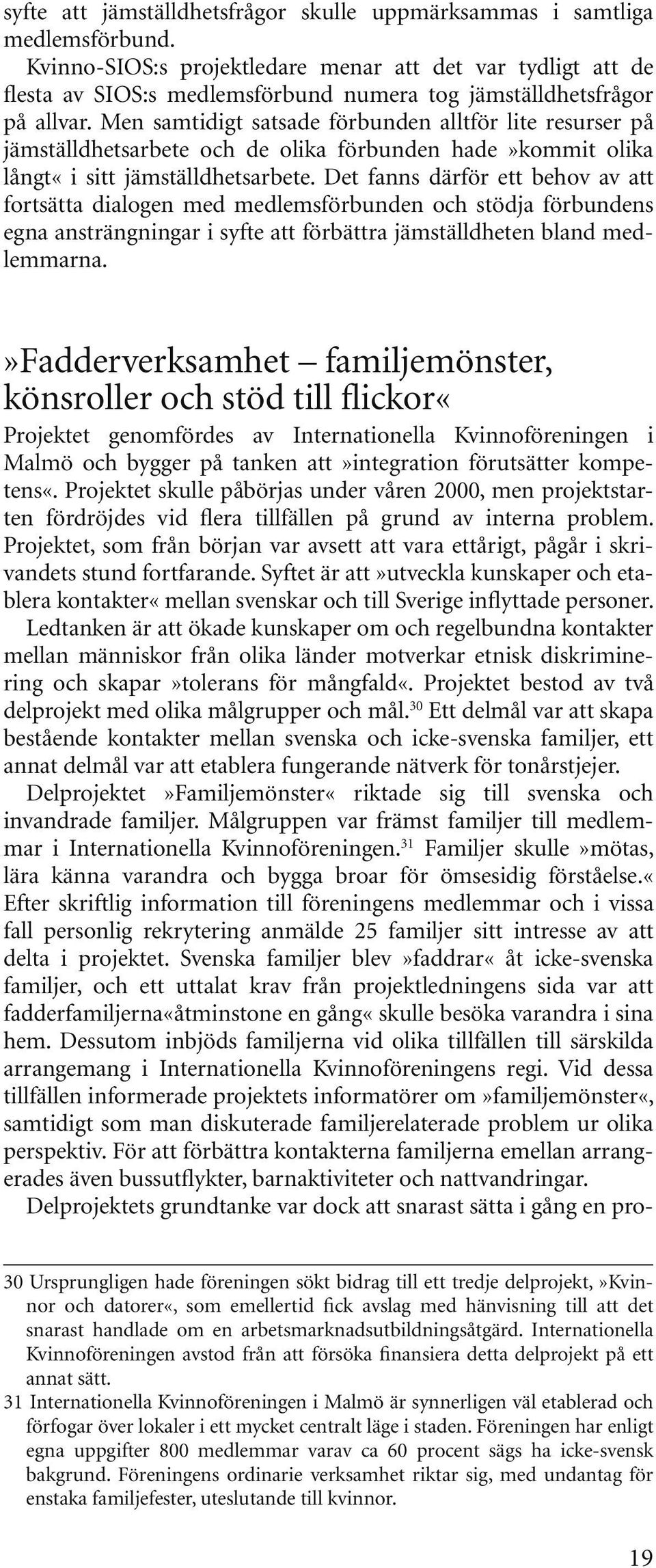 Men samtidigt satsade förbunden alltför lite resurser på jämställdhetsarbete och de olika förbunden hade»kommit olika långt«i sitt jämställdhetsarbete.