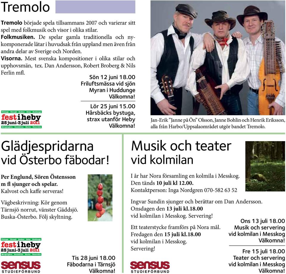 Dan Andersson, Robert Broberg & Nils Ferlin mfl. Sön 12 juni 18.00 Friluftsmässa vid sjön Myran i Huddunge Lör 25 juni 15.00 Hårsbäcks bystuga, strax utanför Heby Glädjespridarna vid Österbo fäbodar!