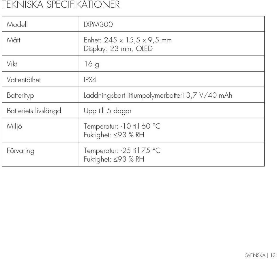 Laddningsbart litiumpolymerbatteri 3,7 V/40 mah Upp till 5 dagar Miljö Temperatur: