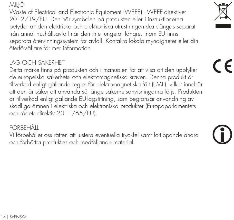 Inom EU finns separata återvinningssystem för avfall. Kontakta lokala myndigheter eller din återförsäljare för mer information.