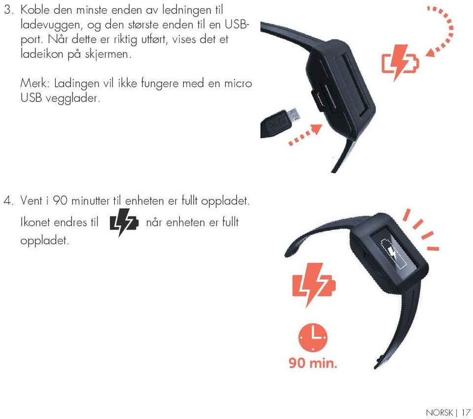 Merk: Ladingen vil ikke fungere med en micro USB vegglader. 4.