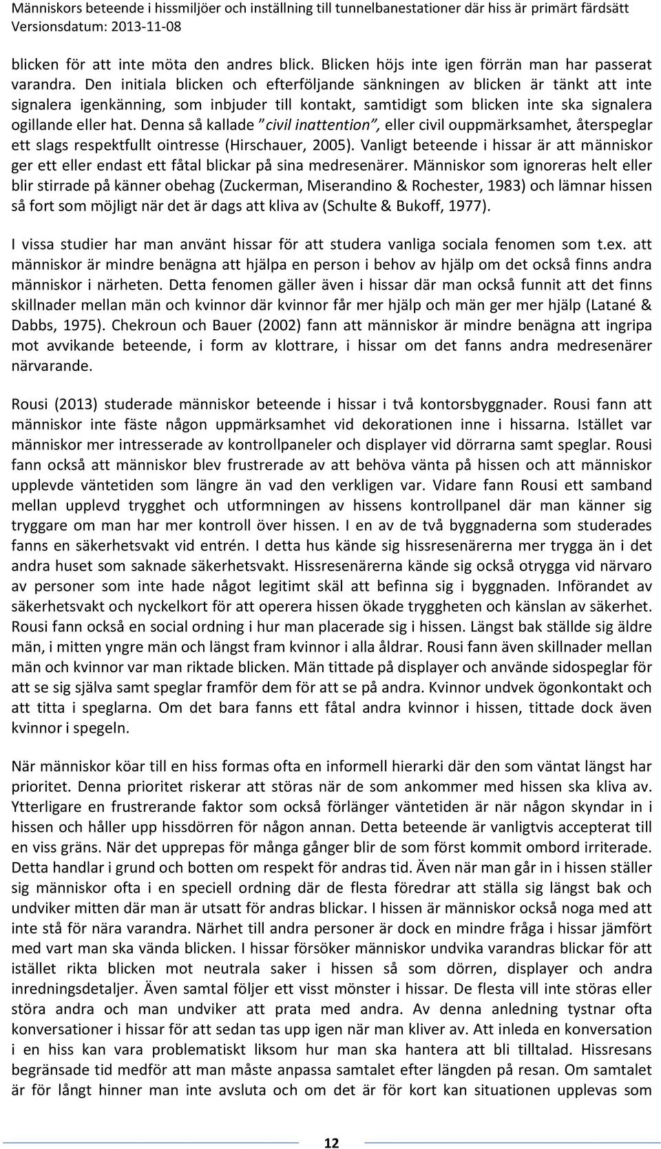 Denna så kallade civil inattention, eller civil ouppmärksamhet, återspeglar ett slags respektfullt ointresse (Hirschauer, 2005).