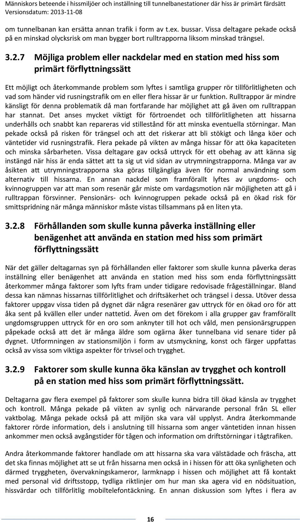 vid rusningstrafik om en eller flera hissar är ur funktion. Rulltrappor är mindre känsligt för denna problematik då man fortfarande har möjlighet att gå även om rulltrappan har stannat.