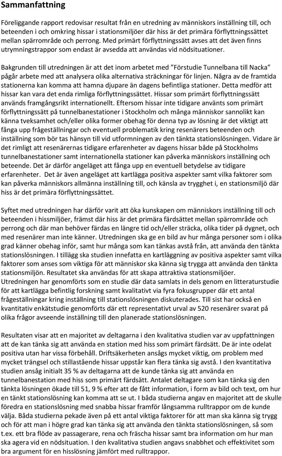 Bakgrunden till utredningen är att det inom arbetet med Förstudie Tunnelbana till Nacka pågår arbete med att analysera olika alternativa sträckningar för linjen.