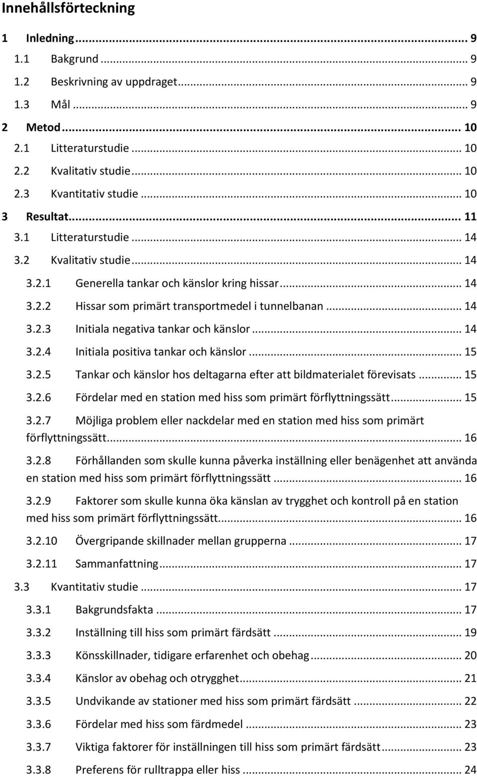 .. 14 3.2.4 Initiala positiva tankar och känslor... 15 3.2.5 Tankar och känslor hos deltagarna efter att bildmaterialet förevisats... 15 3.2.6 Fördelar med en station med hiss som primärt förflyttningssätt.